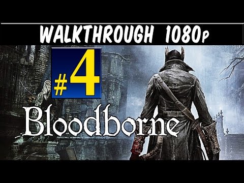 Bloodborne - Walkthrough Part 4 Gameplay Lets play walkthrough 1080p PS4