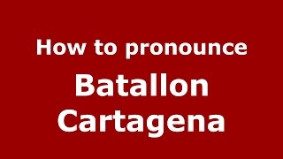 How to pronounce Batallon Cartagena