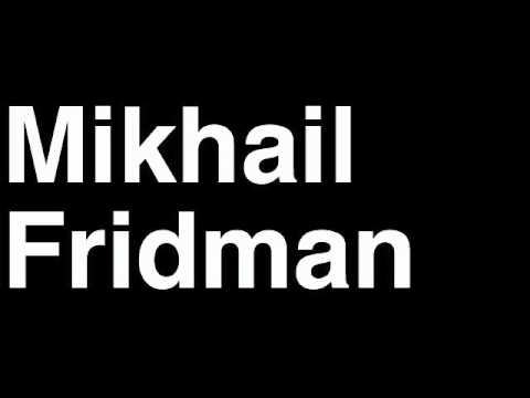 How to Pronounce Mikhail Fridman Russia Forbes List of Billionaires Net Worth House Richest Man