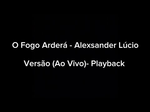 (PLAYBACK ORIGINAL) O FOGO ARDERÁ AO VIVO - Alexsander Lucio