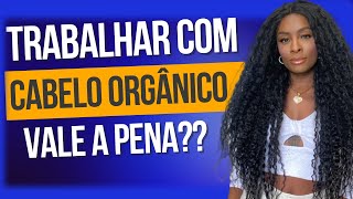 VALE A PENA TRABALHAR COM CABELO ORGANICO
