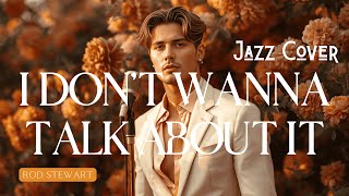 Download lagu I DON'T WANNA TALK ABOUT IT - Rod Stewart | Jazz Ballad Cover mp3