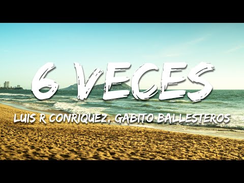 Luis R Conriquez, Gabito Ballesteros - 6 Veces (Texto/Lyrics)