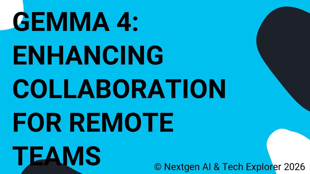 Gemma 4 Enhancing Collaboration for Remote Teams