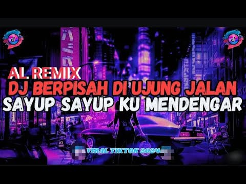 DJ SAYUP SAYUP KU MENDENGAR - BERPISAH DI UJUNG JALAN REMIX FULL BASS VIRAL TIKTOK TERBARU 2024