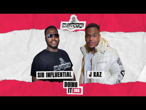 Doing It 365 | Sir Influential w/ J Kaz