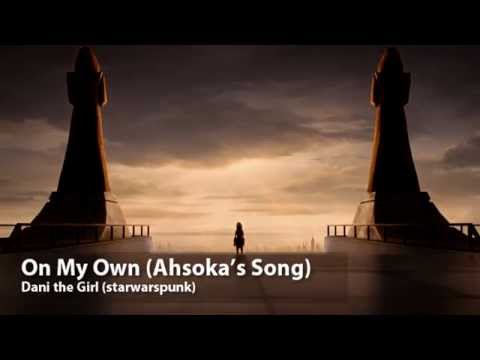 On My Own (Ahsoka Tano's Song) - A Star Wars Clone Wars fan song by Dani the Girl (starwarspunk)