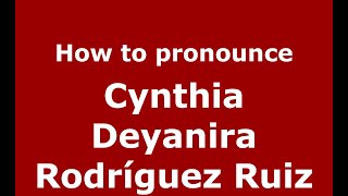 How to pronounce Cynthia Deyanira Rodríguez Ruiz