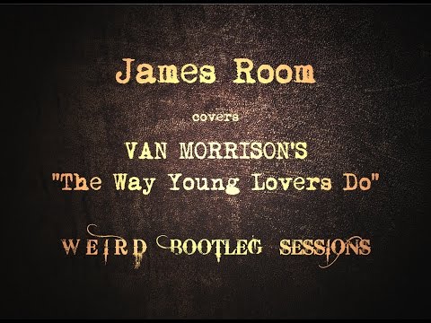 James Room - The Way Young Lovers Do (Van Morrison) - Weird Bootleg Sessions Vol. 1