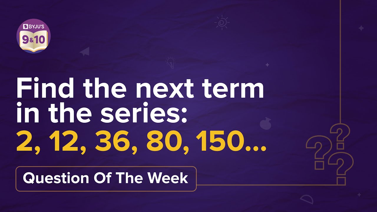 Can you Find the Next Term in the Series: 2, 12, 36, 80, 150... | BYJU'S Math Question of the Week