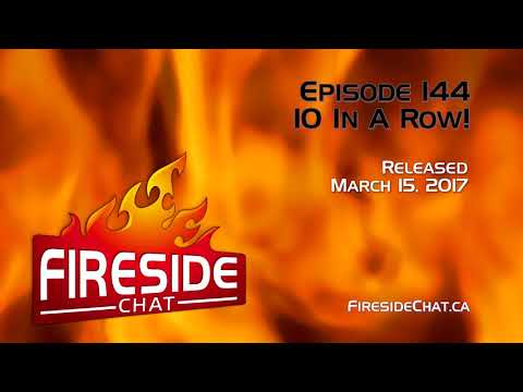 Fireside Chat Episode 144: 10 In A Row!