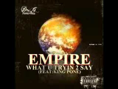 Empire - What u trying 2 say  feat King pone (Prod  Dr G)
