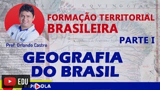 A FORMAÇÃO TERRITORIAL BRASILEIRA - Parte I