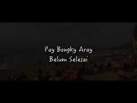 PAY BONGKY ARAY DAULAY - BELUM SELESAI ( Video Klip With Lirik)