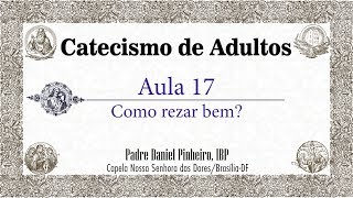 Catecismo de Adultos - Aula 17 - Como rezar bem?