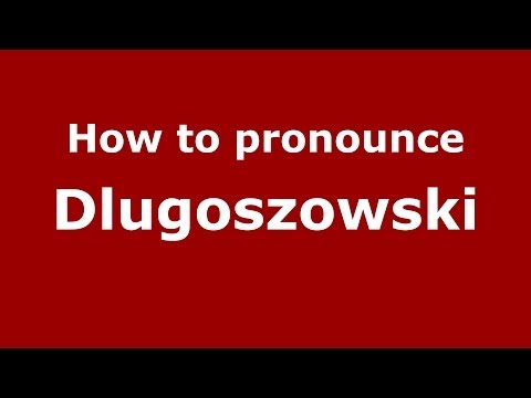 How to pronounce Dlugoszowski (Polish/Poland) - PronounceNames.com
