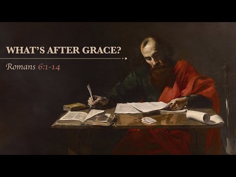 Ryan Kelly, "What's after Grace?" - Romans 6:1-14