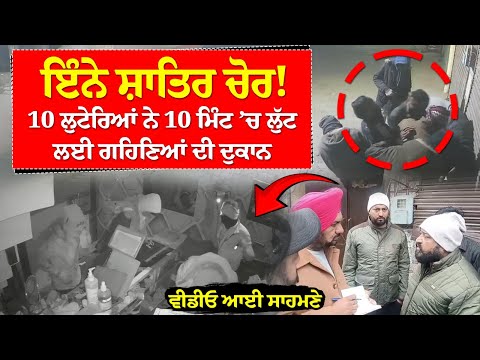 ਇੰਨੇ ਸ਼ਾਤਿਰ ਚੋਰ! 10 ਲੁਟੇਰਿਆਂ ਨੇ 10 ਮਿੰਟ ’ਚ ਲੁੱਟ ਲਈ ਗਹਿਣਿਆਂ ਦੀ ਦੁਕਾਨ, ਵੀਡੀਓ ਆਈ ਸਾਹਮਣੇ