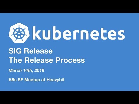 K8s Release Process by SIG-Release Team - K8s SF Meetup
