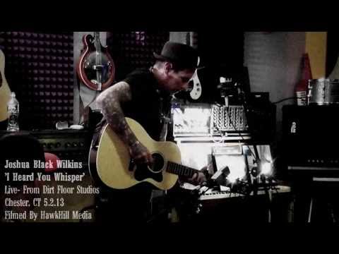 Joshua Black Wilkins - 'I Heard You Whisper' LIVE - From Dirt Floor