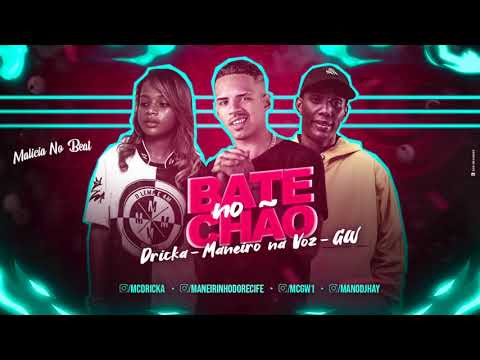 MANEIRO NA VOZ, MC GW E MC DRICKA - BATE NO CHÃO - MÚSICA NOVA