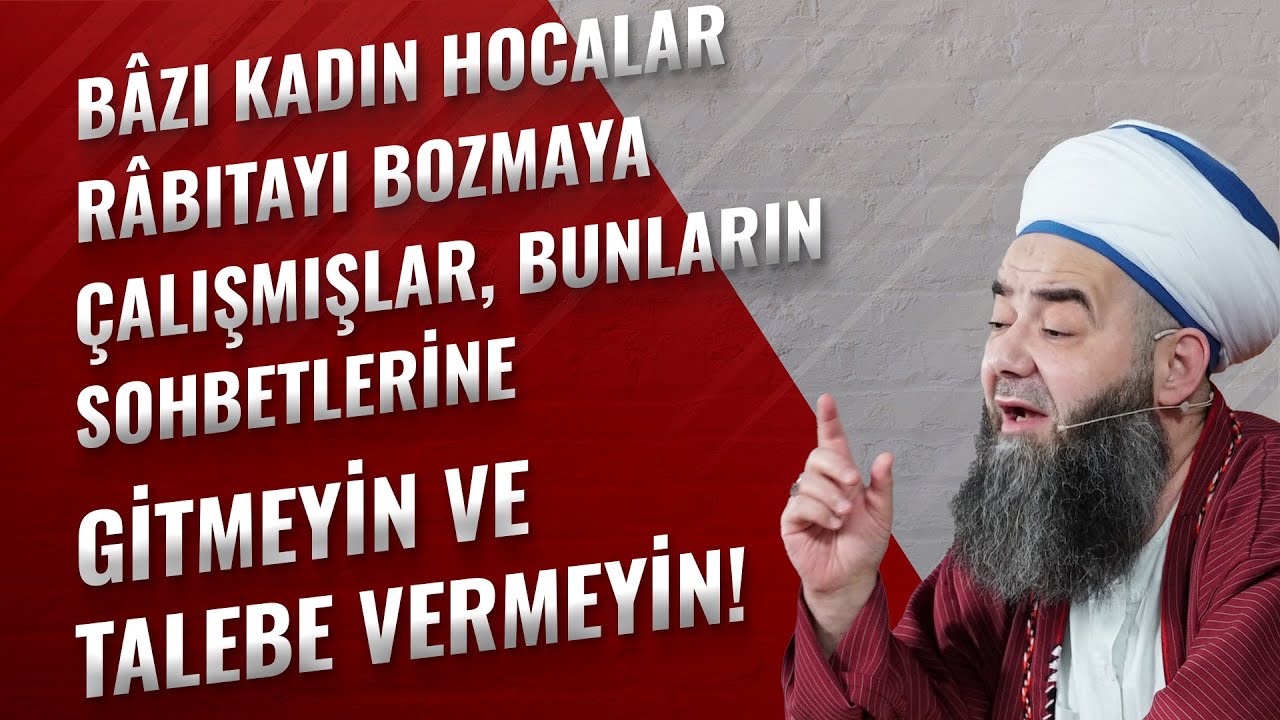 Bâzı Kadın Hocalar Râbıtayı Bozmaya Çalışmışlar, Bunların Sohbetlerine Gitmeyin ve Talebe Vermeyin!