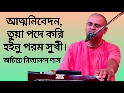 Atma Nivedana Tuwa Pade kori (আত্মনিবেদন, তুয়া পদে করি) by Achintya Nityananda Das