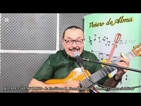 KO'ÁPE CHE AVY'AVE, polca, letra de Emiliano R. Fernández y música de Andrés Cuenca Saldívar. 