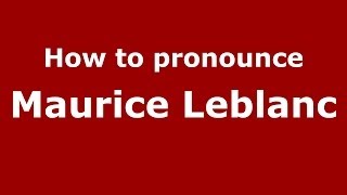 How to pronounce Maurice Leblanc