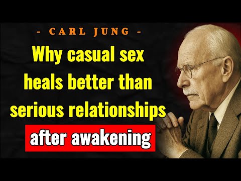 Why Casual Sex Heals Better Than Serious Relationships After Awakening | Carl Jung Psychology