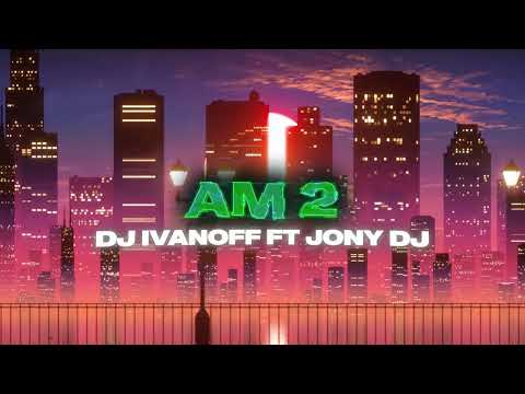 AM 2 (REMIX) ⚡ DJ IVANOFF FT. JONY DJ