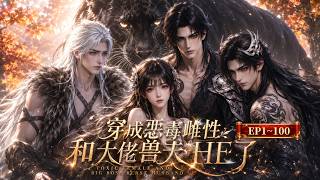 《穿成恶毒雌性，和大佬兽夫HE了》【MULTI SUB】第1~100集 #漫剧#甜宠