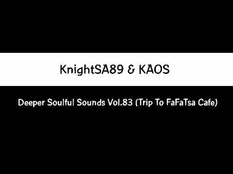 KnightSA89 & KAOS - Deeper Soulful Sounds Vol.83 (Trip To FaFaTsa Cafe)