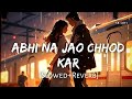 Abhi Na Jao Chhod Kar Slowed Reverb Shaswant Singh Rocky Aur Rani Kii Prem Kahani SB Lofi