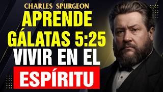 Gálatas 5:25 Explicado: La Diferencia Entre Vivir Y Caminar En El Espíritu | Charles Spurgeon