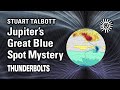 Stuart Talbott: Jupiter's Great Blue Spot Mystery | Thunderbolts