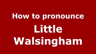 How to pronounce Little Walsingham