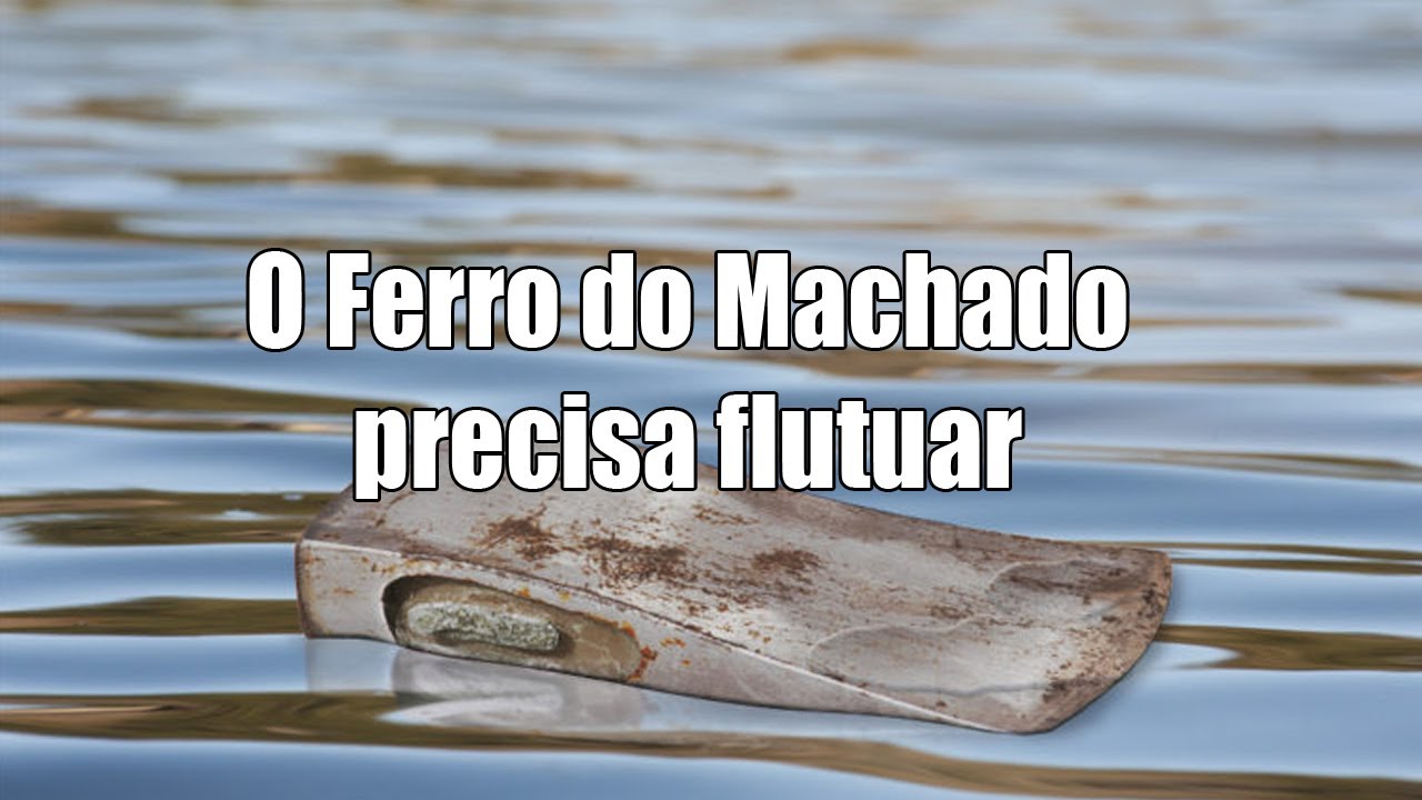 O FERRO DO MACHADO PRECISA FLUTUAR