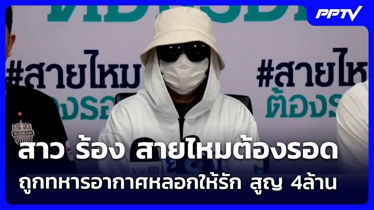สาว ร้อง สายไหมต้องรอด ถูกทหารอากาศหลอกให้รัก สูญ 