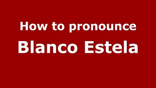 How to pronounce Blanco Estela