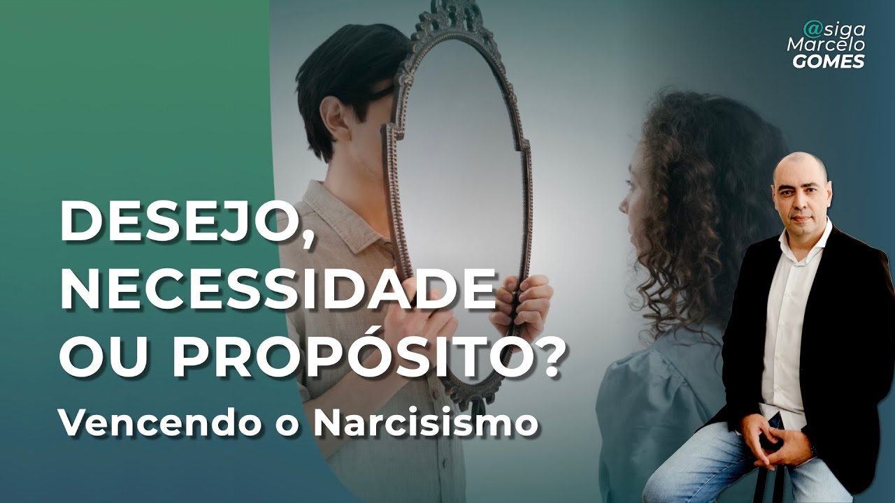 DESEJO, NECESSIDADE OU PROPÓSITO? Vencendo o Narcisismo.