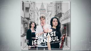 Burası İstanbul - Bora Avcı Remix (Ft. Ceylan Tansel)
