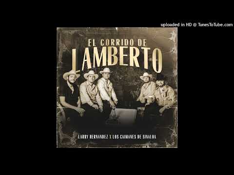 Larry Hernández Ft Los Caimanes De Sinaloa - El Corrido De Lamberto