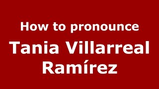 How to pronounce Tania Villarreal Ramírez