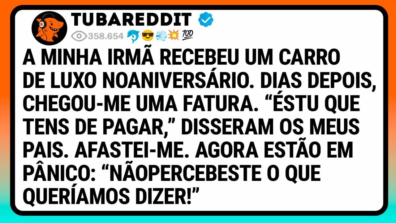 A Minha Irmã Recebeu Um Carro De Luxo NoAniversário. Dias Depois, Chegou-Me Uma Fatura. “ÉsTu Que..