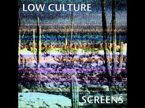 Low Culture - Screens