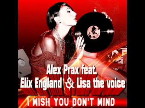 Alex Prax - I Wish You Don't Mind feat. Elix England & Lisa The Voice