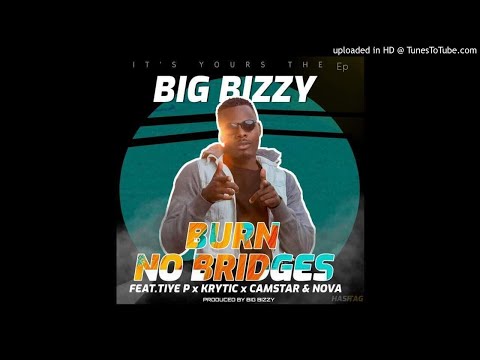Big Bizzy Ft. Tiye P, Camstar, Krytic, Nova – Burn No Bridges