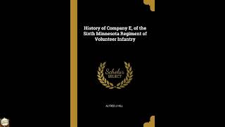 History of Company E, of the Sixth Minnesota Regiment of Volunteer Infantry
