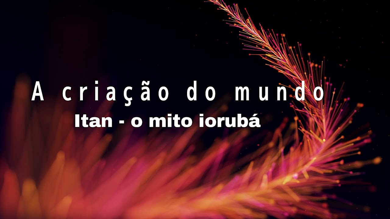 Criação do mundo -  Itan o mito iorubá - Contos e histórias negras.